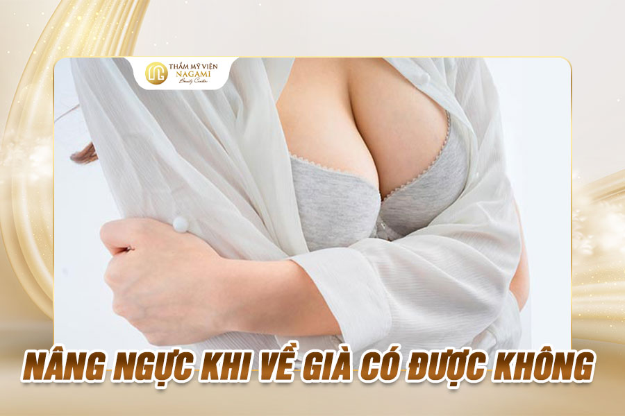 Nâng ngực khi về già có được không?