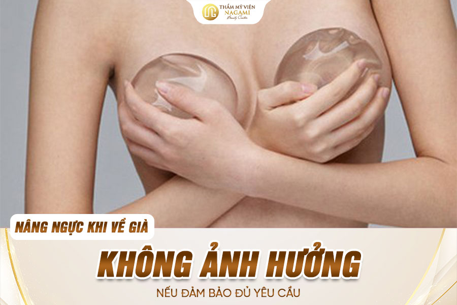 Nâng ngực khi về già không ảnh hưởng nếu đảm bảo đủ yêu cầu