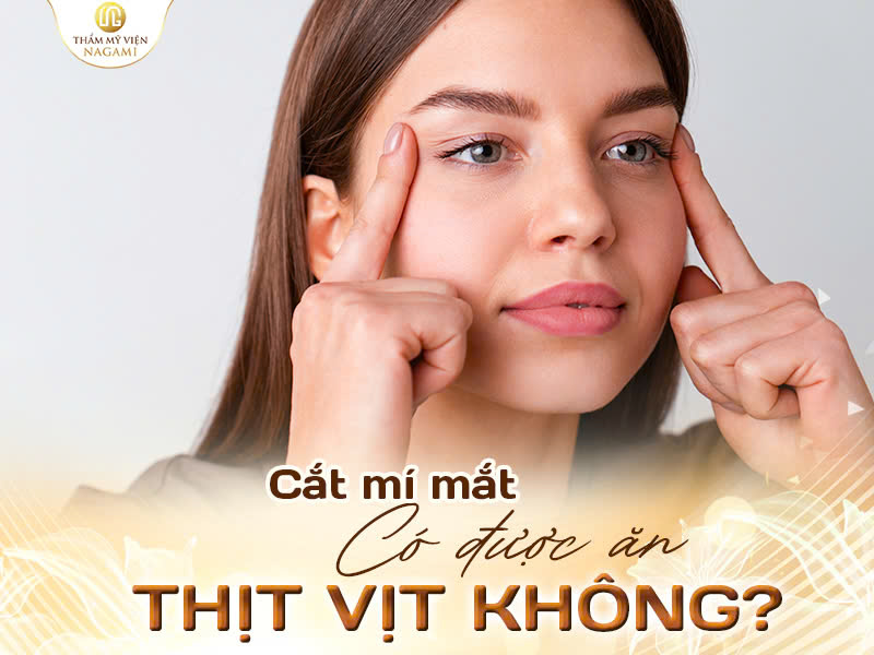 Cắt mí mắt ăn được thịt vịt không?
