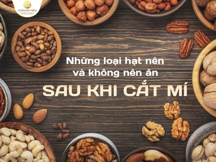 Những loại hạt nên và không nên ăn sau cắt mí