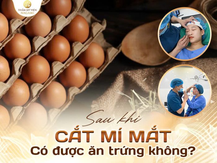 Sau cắt mí có được ăn trứng không?