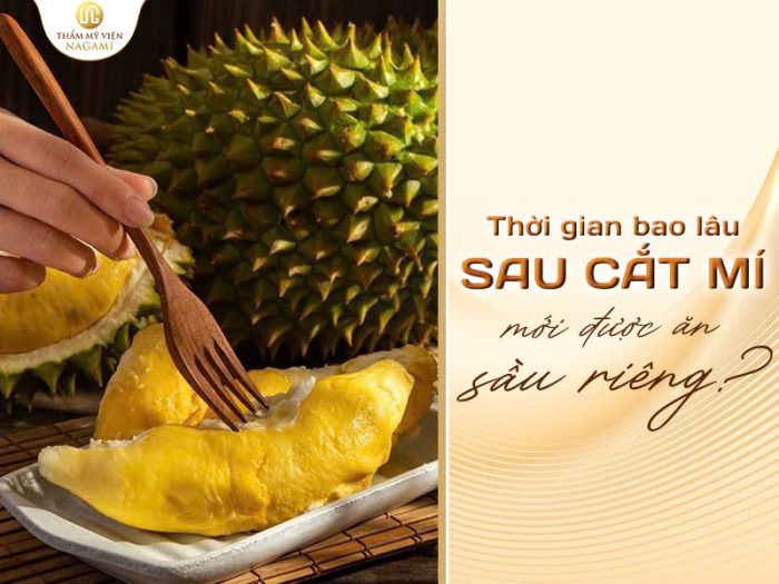 Bao lâu sau cắt mí ăn được sầu riêng