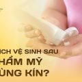Cách vệ sinh và chăm sóc vết thương sau thẩm mỹ vùng kín